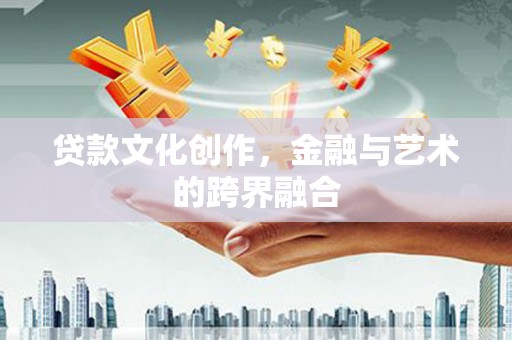 鹿城贷款文化创作，金融与艺术的跨界融合